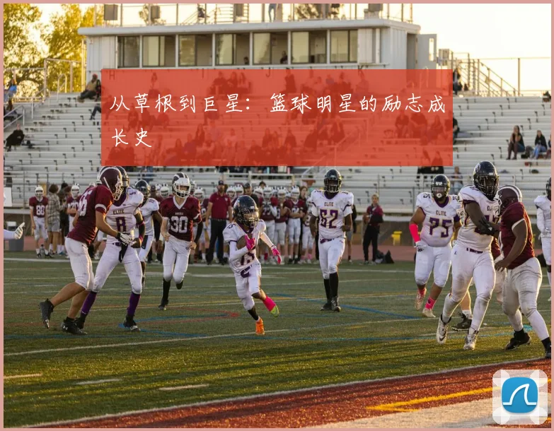 从草根到巨星：篮球明星的励志成长史